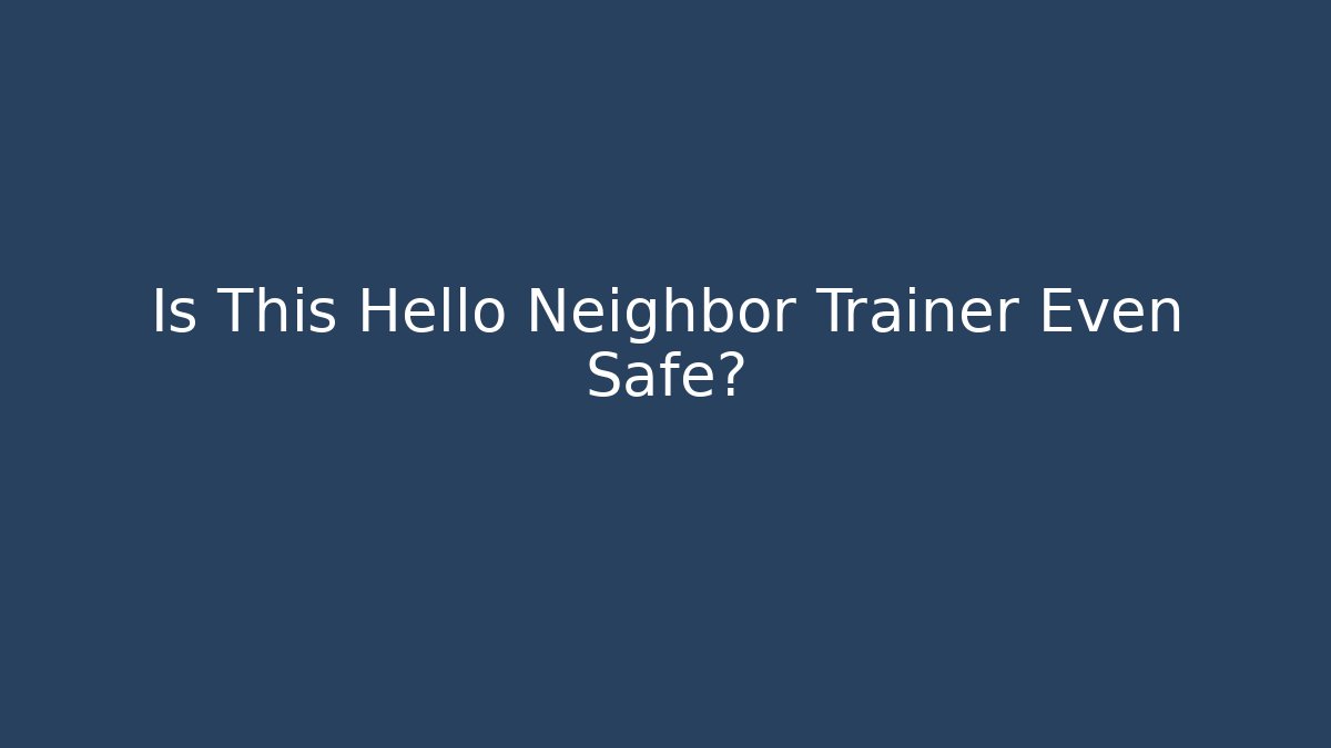 Is This Hello Neighbor Trainer Even Safe?
