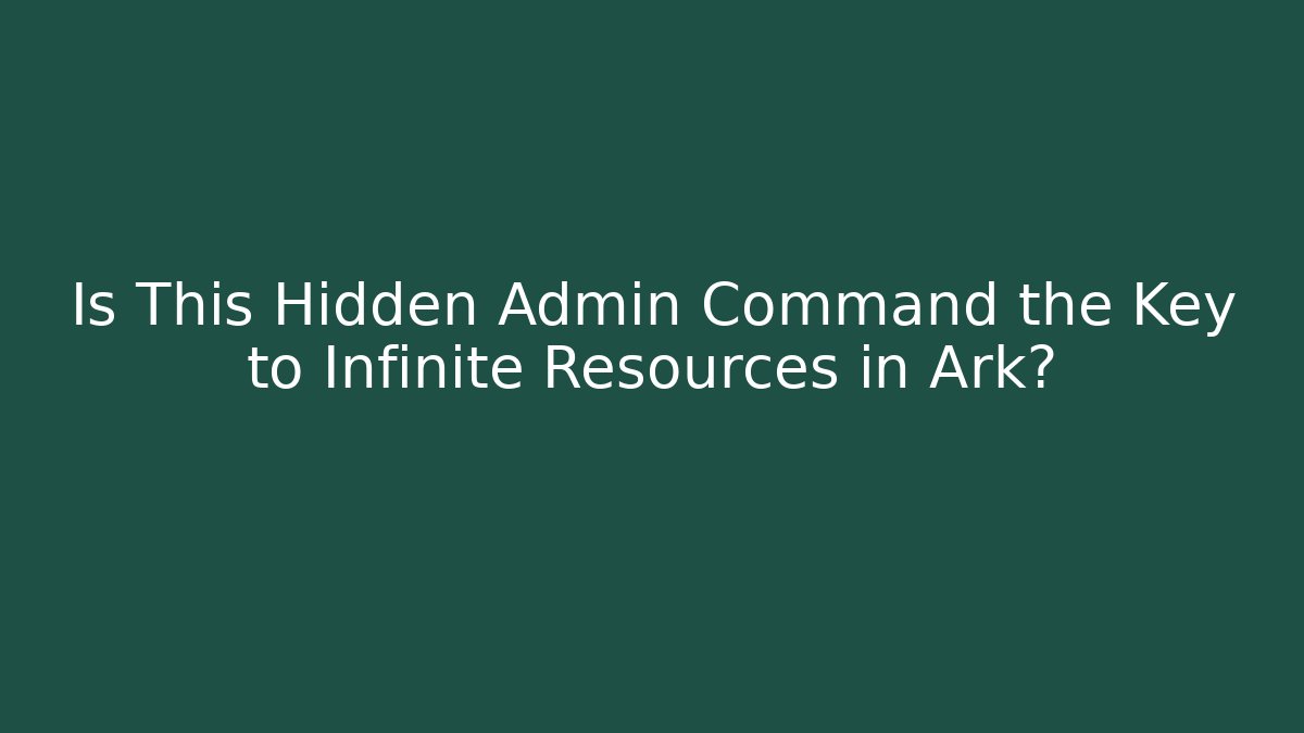 Is This Hidden Admin Command the Key to Infinite Resources in Ark?