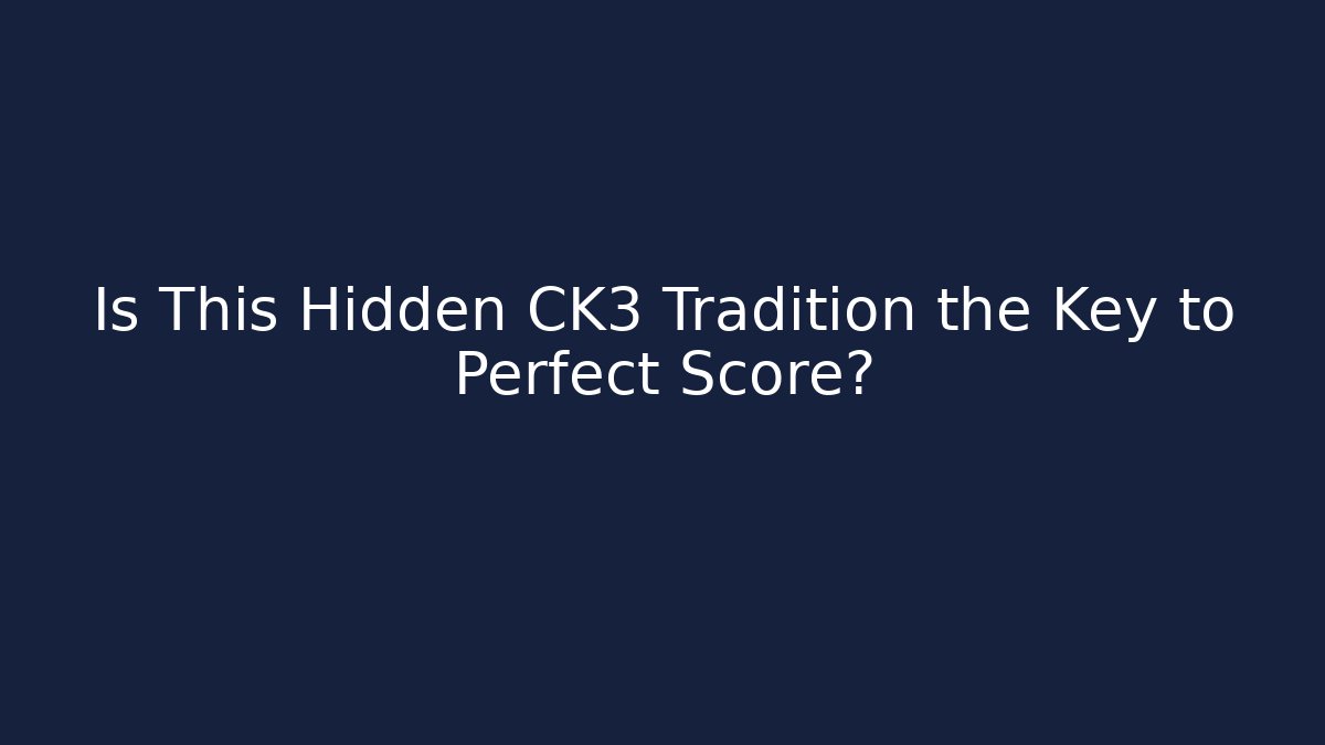 Is This Hidden CK3 Tradition the Key to Perfect Score?