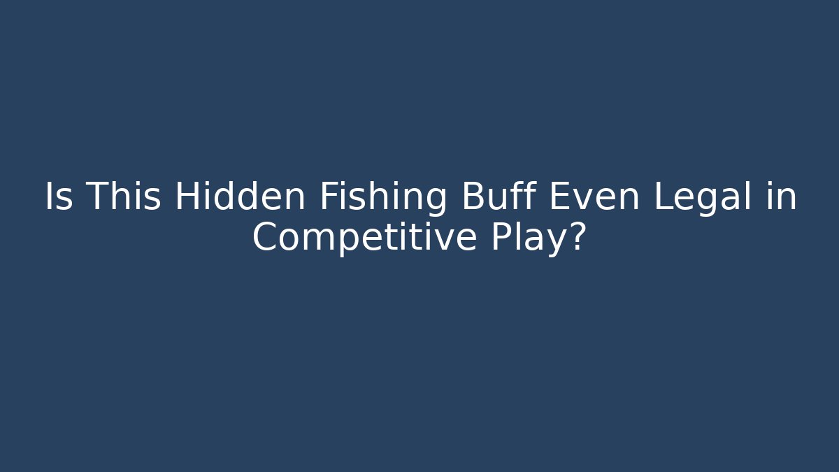 Is This Hidden Fishing Buff Even Legal in Competitive Play?