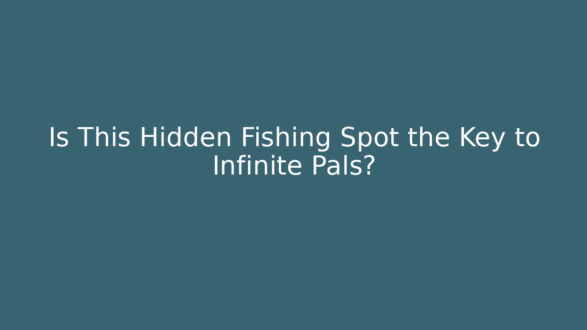 Is This Hidden Fishing Spot the Key to Infinite Pals?