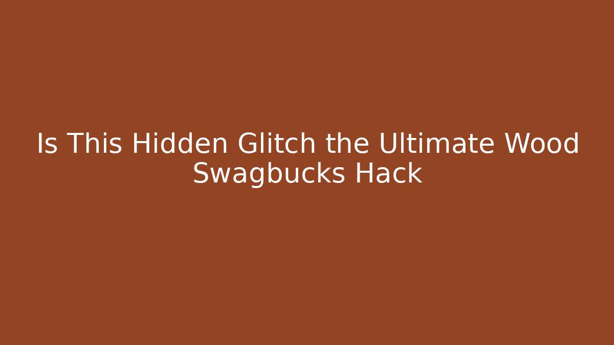 Is This Hidden Glitch the Ultimate Wood Swagbucks Hack
