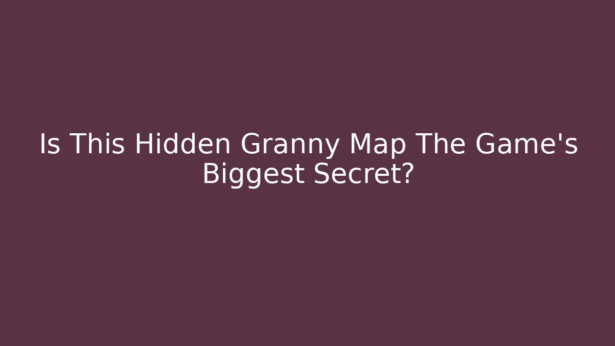 Is This Hidden Granny Map The Game's Biggest Secret?