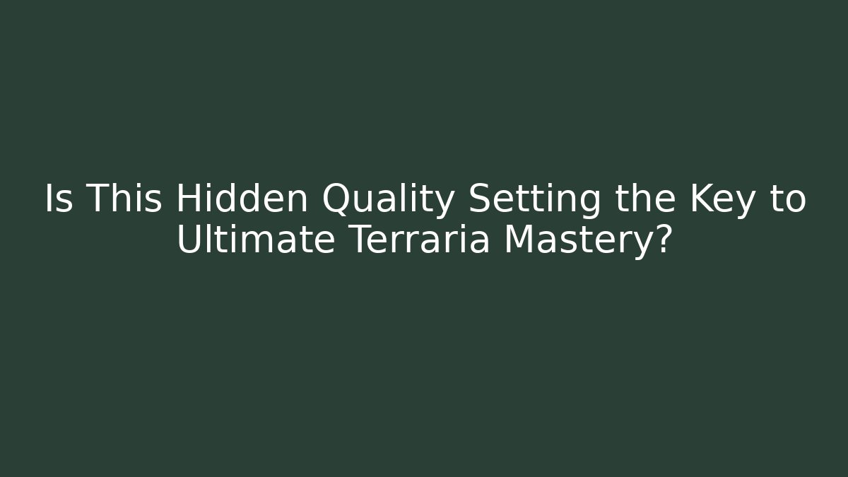 Is This Hidden Quality Setting the Key to Ultimate Terraria Mastery?