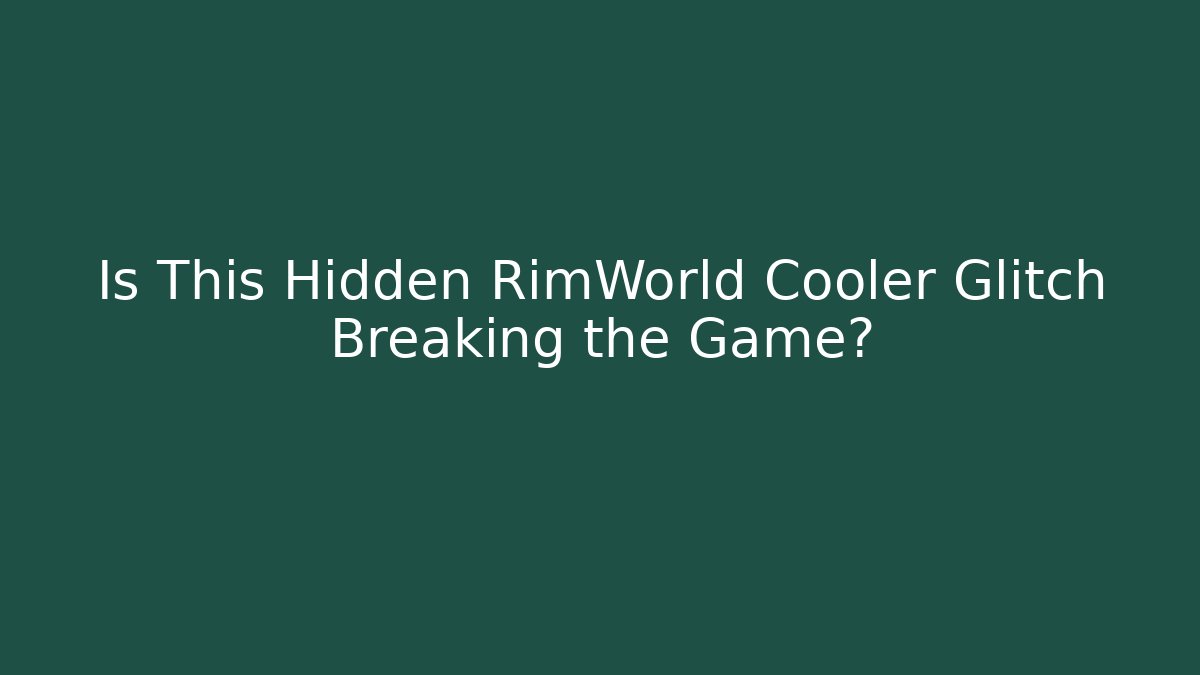 Is This Hidden RimWorld Cooler Glitch Breaking the Game? - Create More Assets