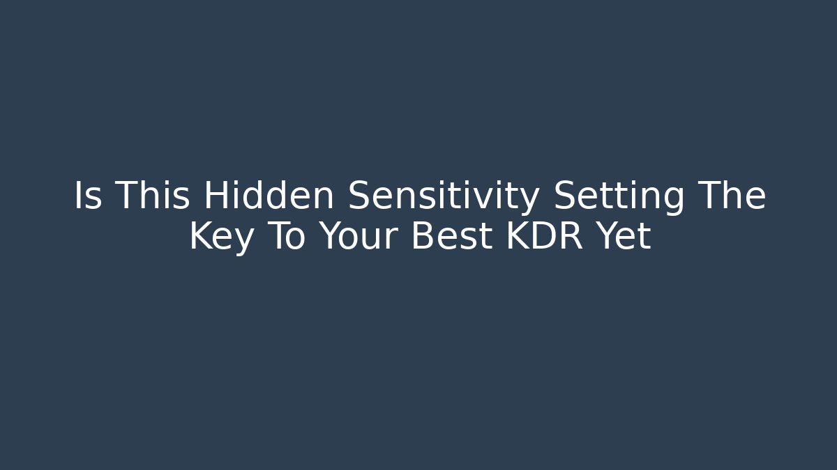 Is This Hidden Sensitivity Setting The Key To Your Best KDR Yet - Create More Assets