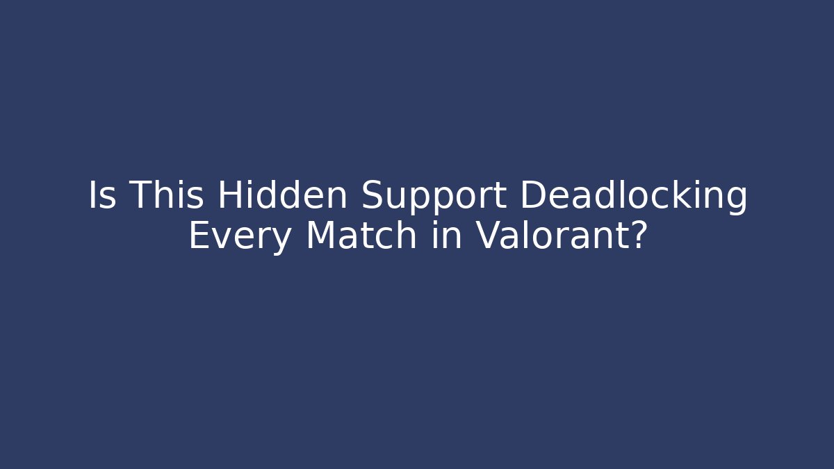 Is This Hidden Support Deadlocking Every Match in Valorant?