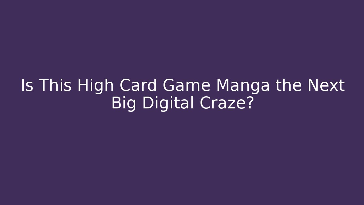 Is This High Card Game Manga the Next Big Digital Craze?