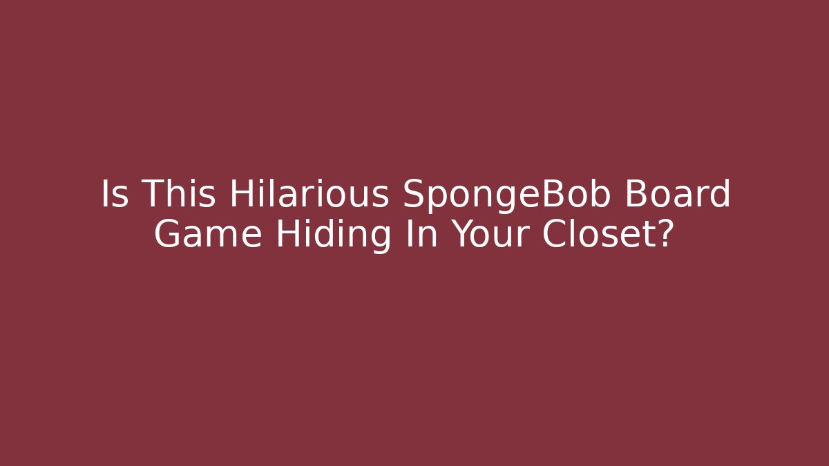 Is This Hilarious SpongeBob Board Game Hiding In Your Closet?