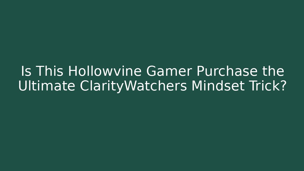 Is This Hollowvine Gamer Purchase the Ultimate ClarityWatchers Mindset Trick?