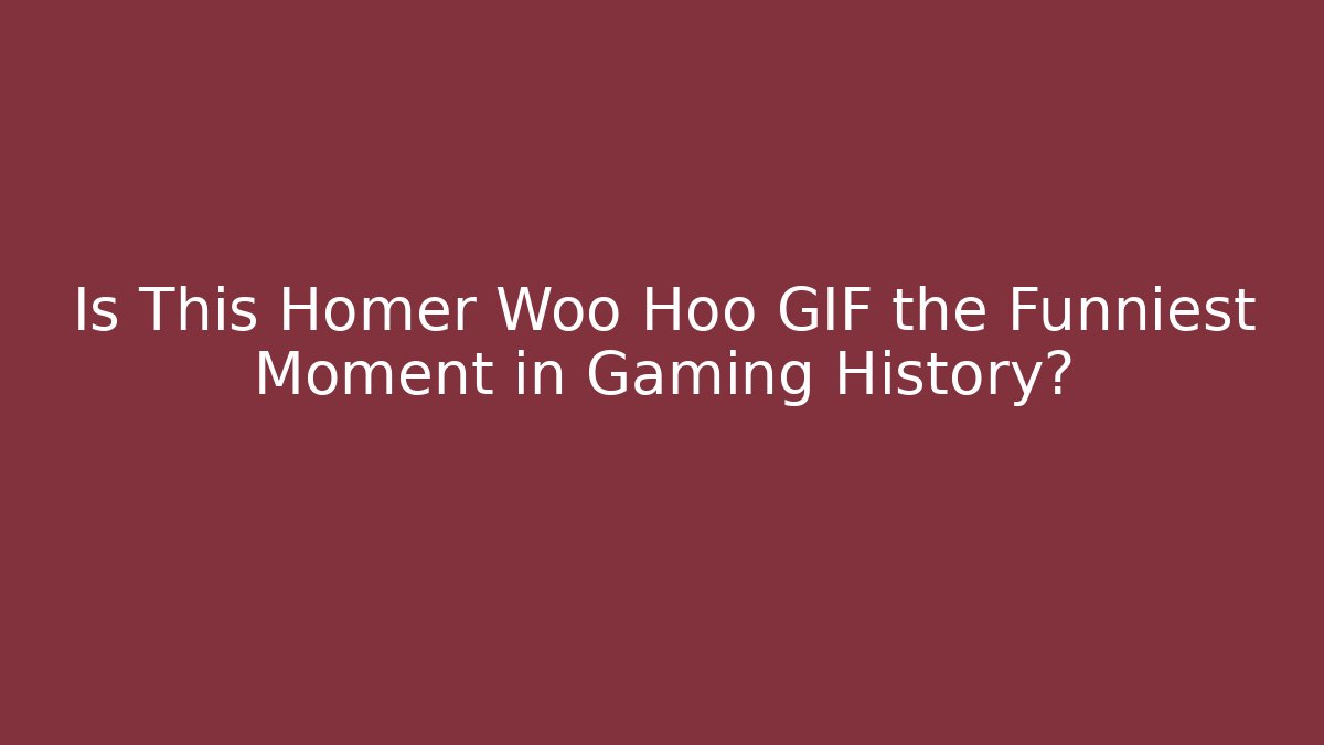 Is This Homer Woo Hoo GIF the Funniest Moment in Gaming History?