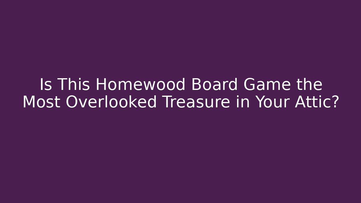 Is This Homewood Board Game the Most Overlooked Treasure in Your Attic?