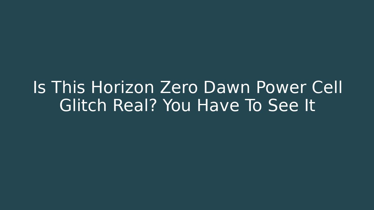 Is This Horizon Zero Dawn Power Cell Glitch Real? You Have To See It