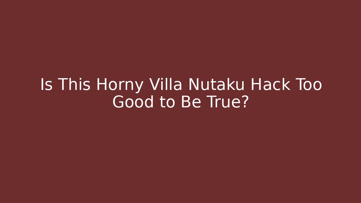 Is This Horny Villa Nutaku Hack Too Good to Be True?