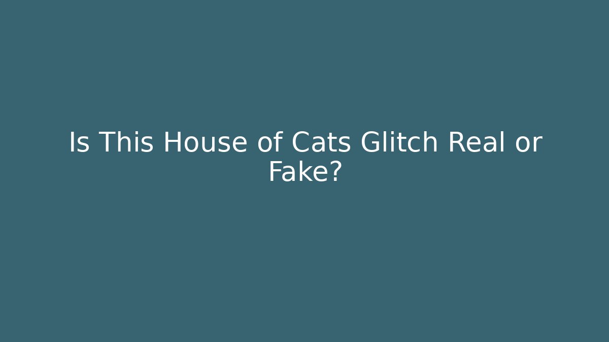 Is This House of Cats Glitch Real or Fake?
