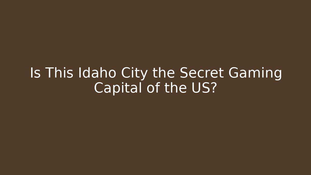 Is This Idaho City the Secret Gaming Capital of the US?