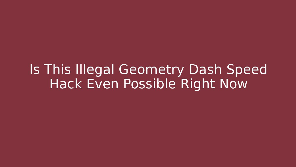 Is This Illegal Geometry Dash Speed Hack Even Possible Right Now