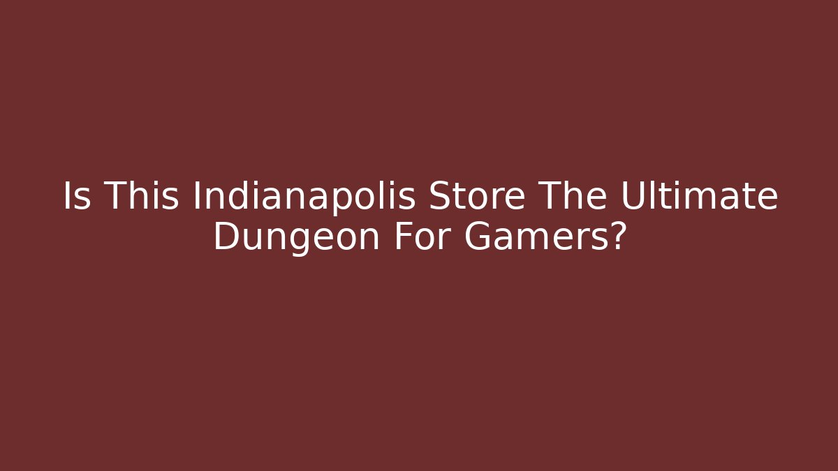 Is This Indianapolis Store The Ultimate Dungeon For Gamers?