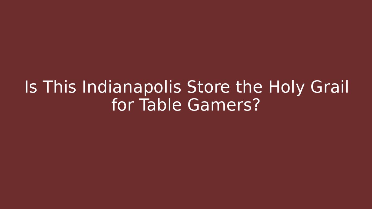 Is This Indianapolis Store the Holy Grail for Table Gamers?