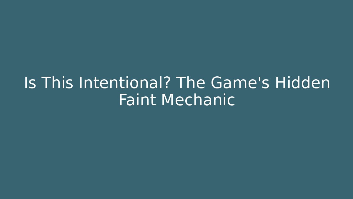 Is This Intentional? The Game's Hidden Faint Mechanic