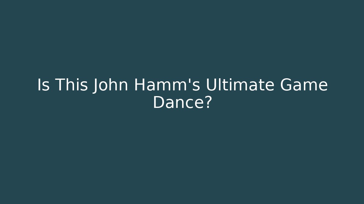 Is This John Hamm's Ultimate Game Dance?