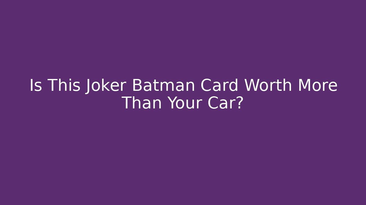Is This Joker Batman Card Worth More Than Your Car?