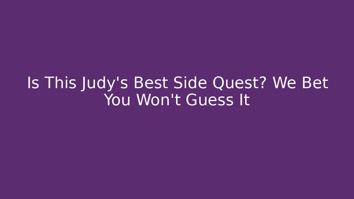 Is This Judy's Best Side Quest? We Bet You Won't Guess It
