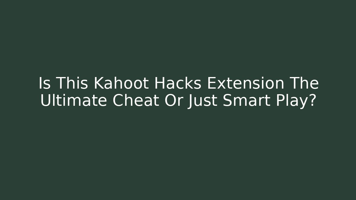 Is This Kahoot Hacks Extension The Ultimate Cheat Or Just Smart Play? - Create More Assets