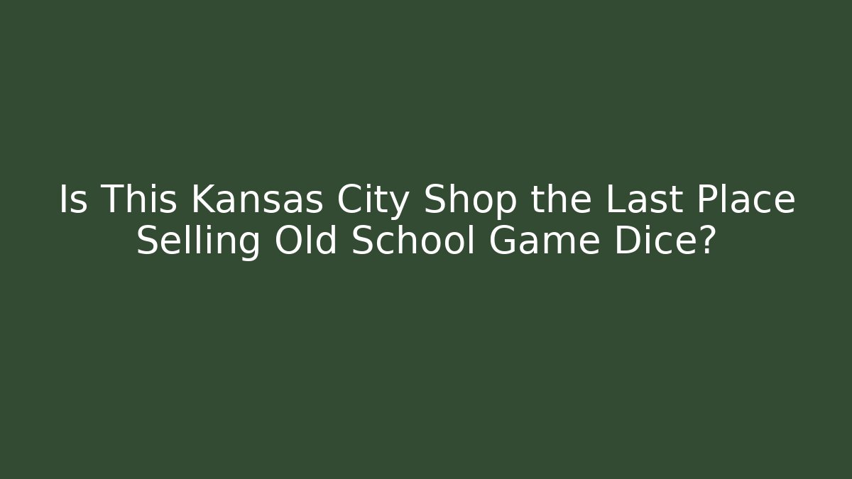 Is This Kansas City Shop the Last Place Selling Old School Game Dice?