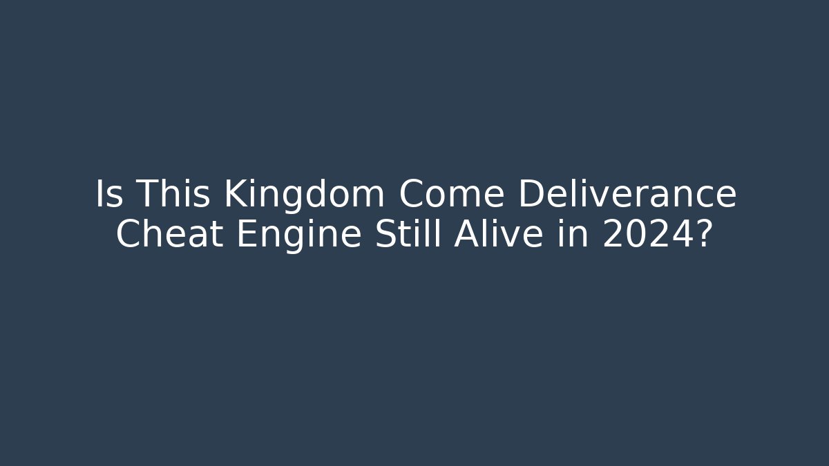 Is This Kingdom Come Deliverance Cheat Engine Still Alive in 2024?