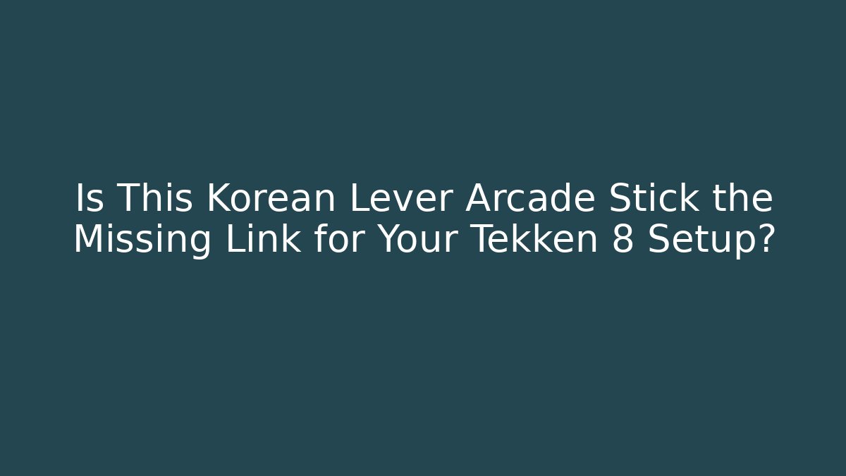 Is This Korean Lever Arcade Stick the Missing Link for Your Tekken 8 Setup?