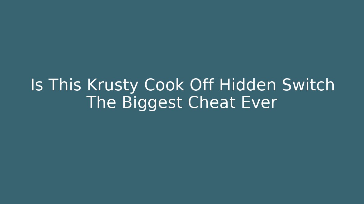 Is This Krusty Cook Off Hidden Switch The Biggest Cheat Ever - Create More Assets
