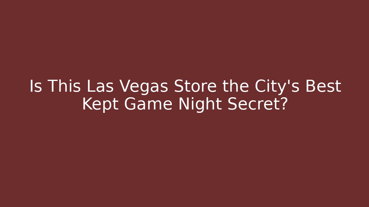 Is This Las Vegas Store the City's Best Kept Game Night Secret?