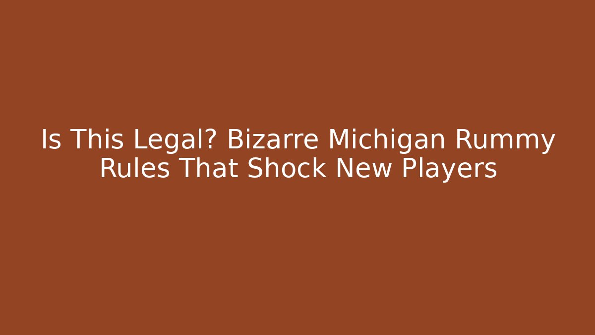 Is This Legal? Bizarre Michigan Rummy Rules That Shock New Players