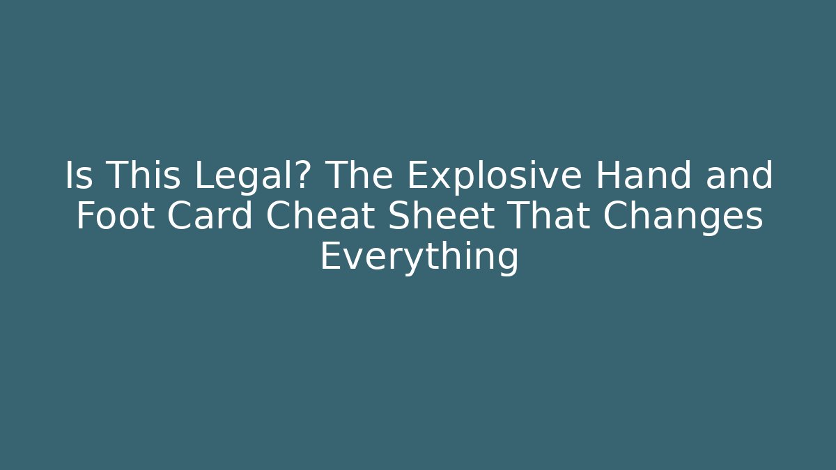 Is This Legal? The Explosive Hand and Foot Card Cheat Sheet That Changes Everything