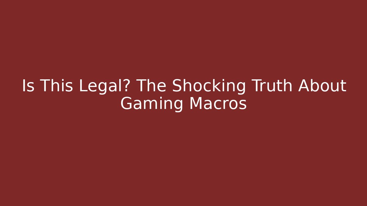 Is This Legal? The Shocking Truth About Gaming Macros