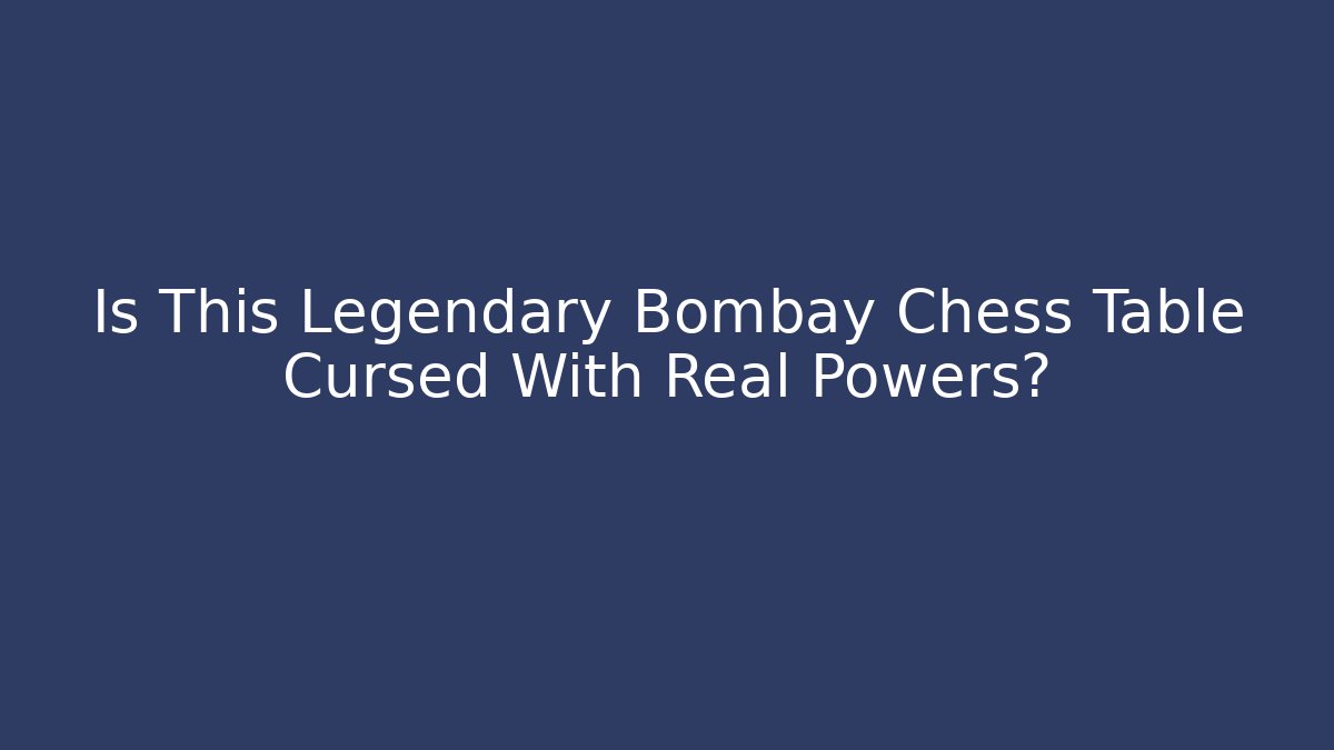 Is This Legendary Bombay Chess Table Cursed With Real Powers?