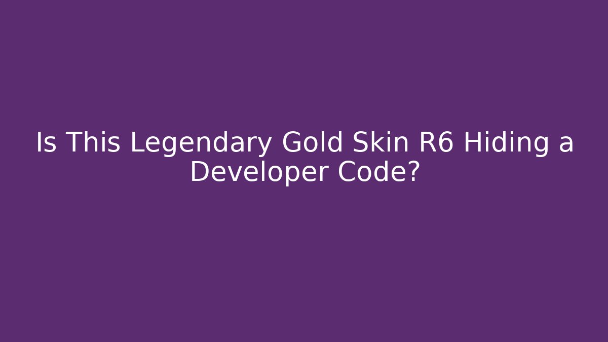 Is This Legendary Gold Skin R6 Hiding a Developer Code?
