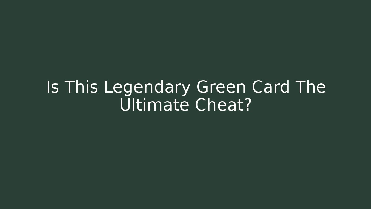 Is This Legendary Green Card The Ultimate Cheat?