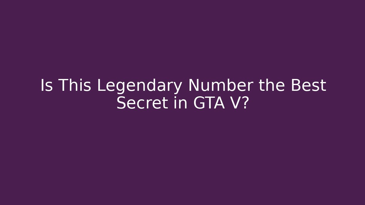 Is This Legendary Number the Best Secret in GTA V?