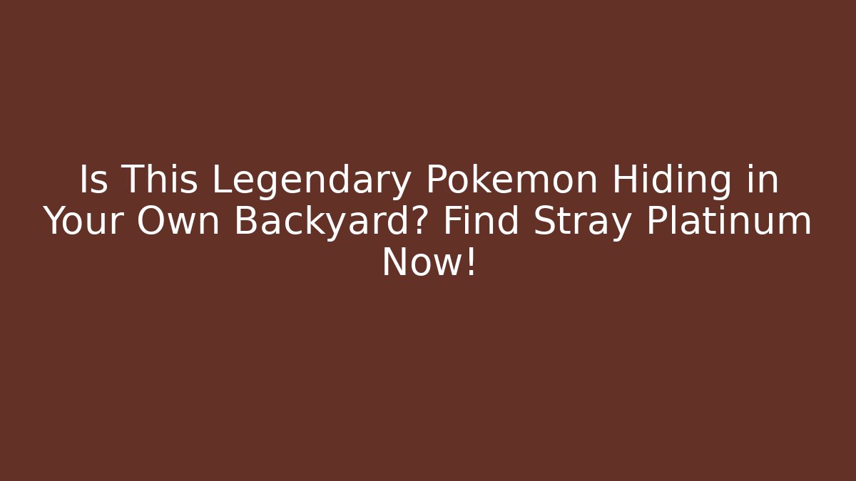 Is This Legendary Pokémon Hiding in Your Own Backyard? Find Stray Platinum Now!