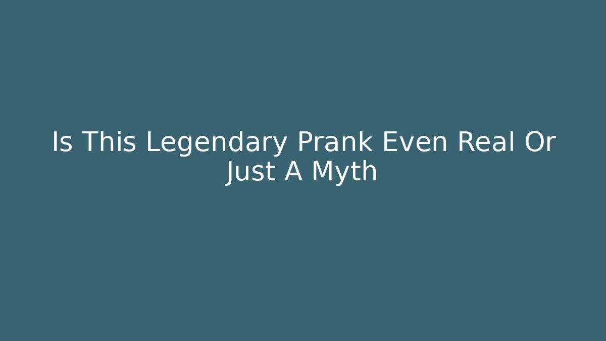 Is This Legendary Prank Even Real Or Just A Myth