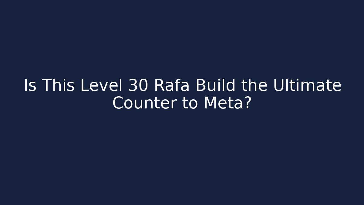 Is This Level 30 Rafa Build the Ultimate Counter to Meta?