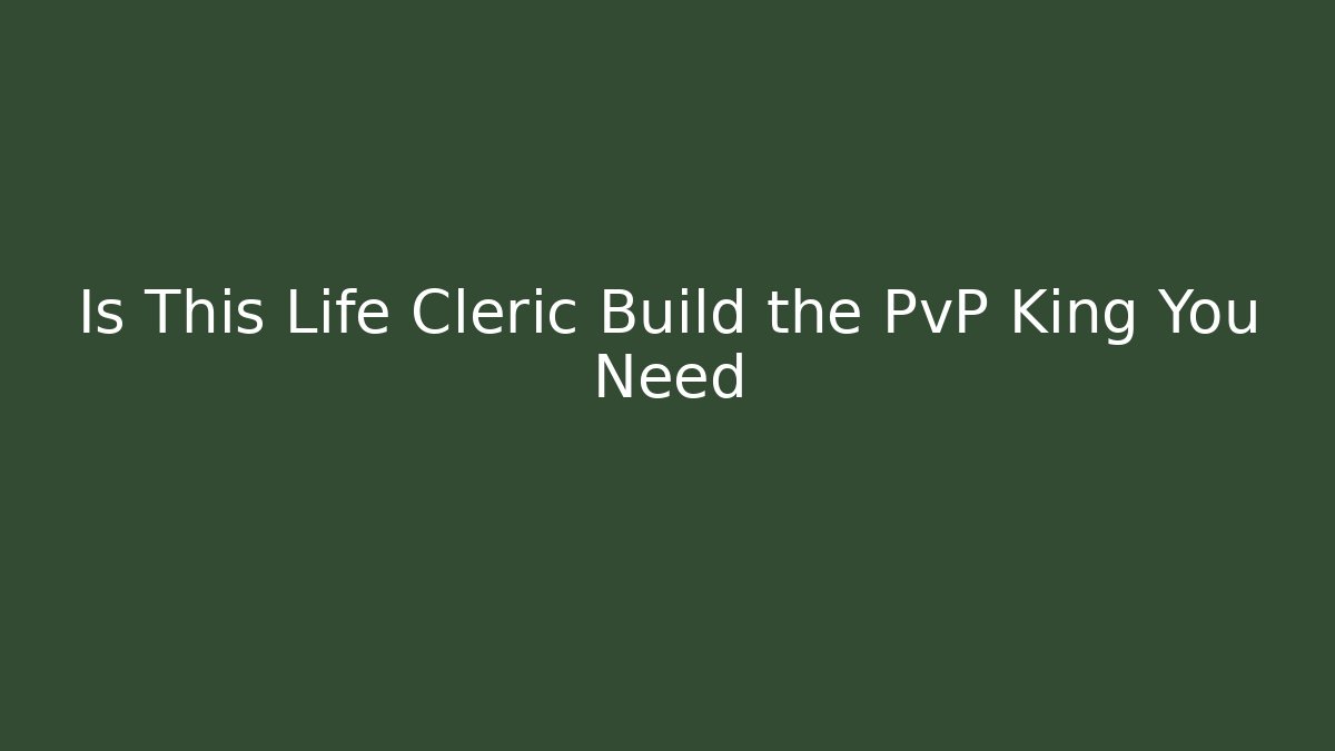 Is This Life Cleric Build the PvP King You Need