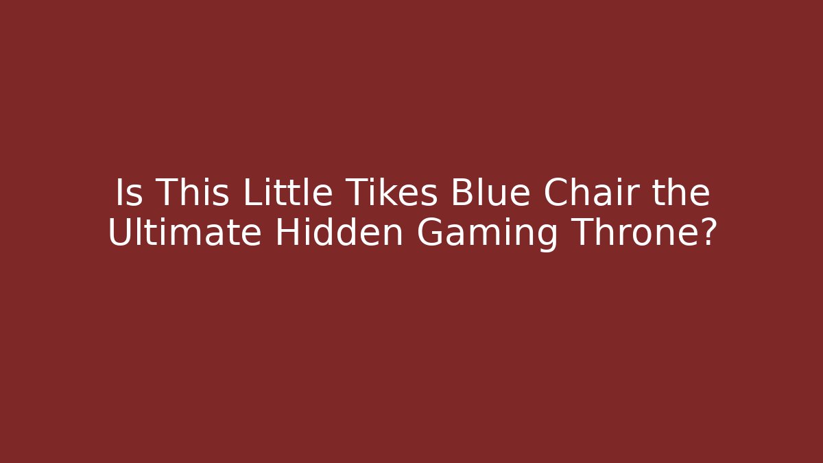 Is This Little Tikes Blue Chair the Ultimate Hidden Gaming Throne?