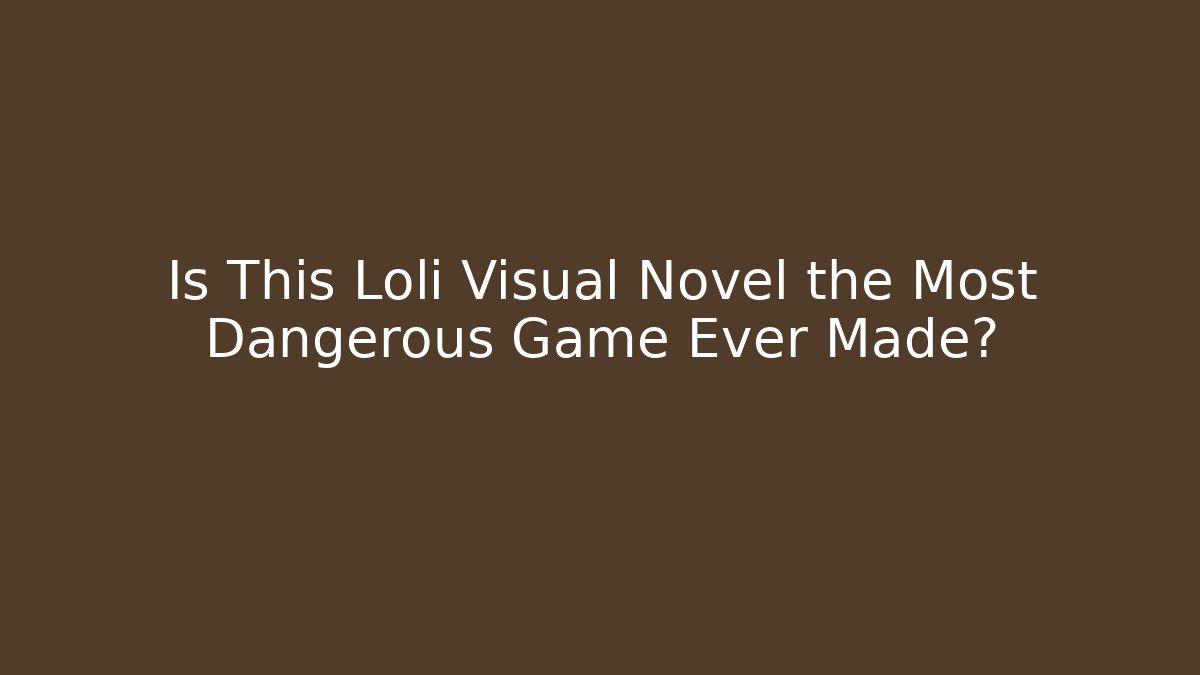 Is This Loli Visual Novel the Most Dangerous Game Ever Made?