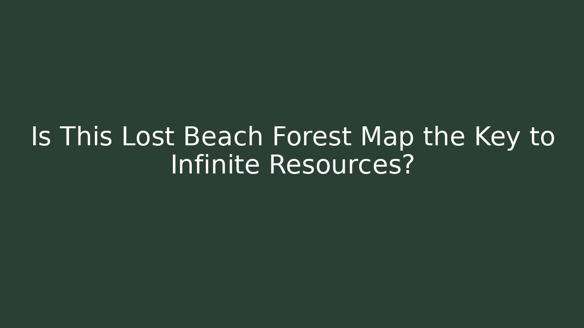 Is This Lost Beach Forest Map the Key to Infinite Resources?