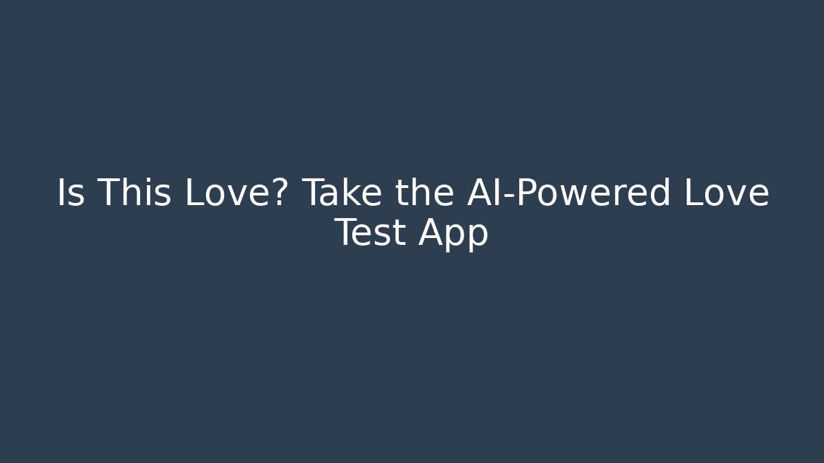Is This Love? Take the AI-Powered Love Test App