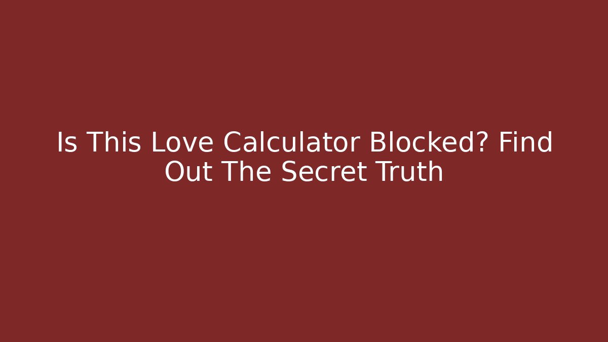 Is This Love Calculator Blocked? Find Out The Secret Truth