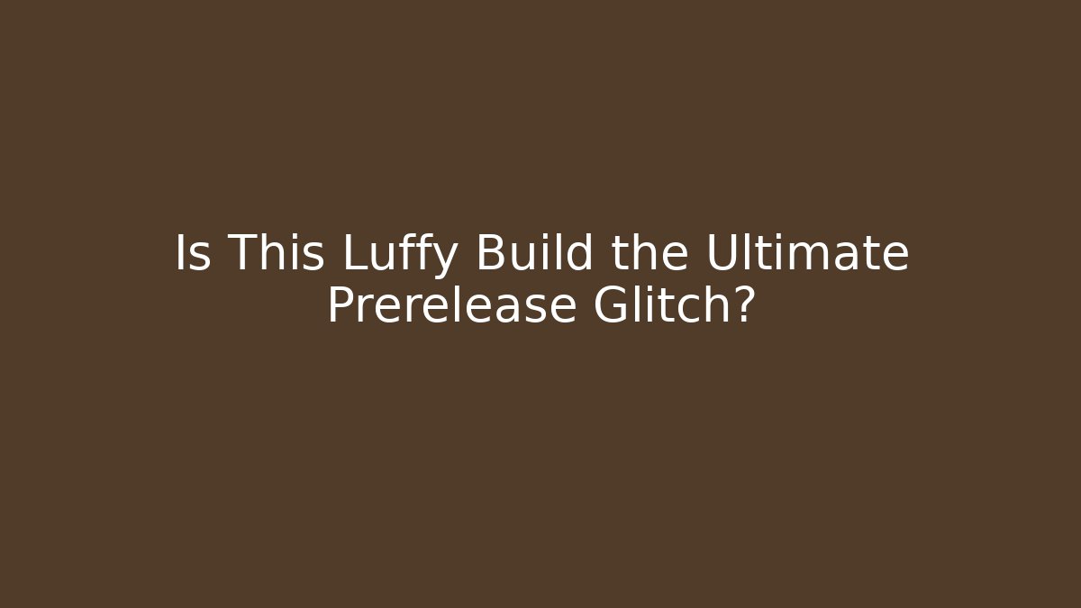 Is This Luffy Build the Ultimate Prerelease Glitch?